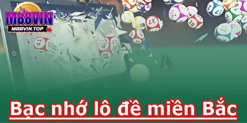 Bạc Nhớ Miền Bắc - Kinh Nghiệm Bắt Bạc Nhớ Chuẩn Xác 1 Bạc nhớ miền Bắc là phương pháp soi kèo hiệu quả